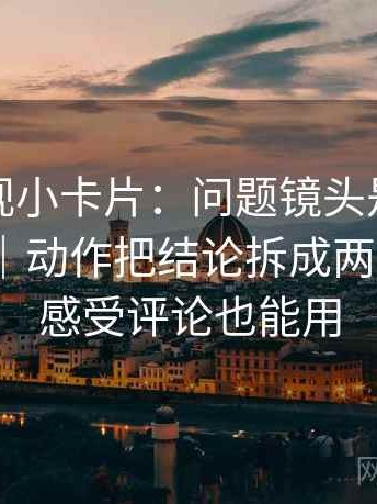 柚子影视小卡片：问题镜头是不是只给一面｜动作把结论拆成两步推理｜感受评论也能用