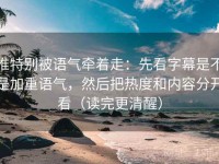 推特别被语气牵着走：先看字幕是不是加重语气，然后把热度和内容分开看（读完更清醒）