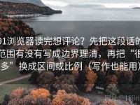 91浏览器读完想评论？先把这段话的范围有没有写成边界理清，再把“很多”换成区间或比例（写作也能用）