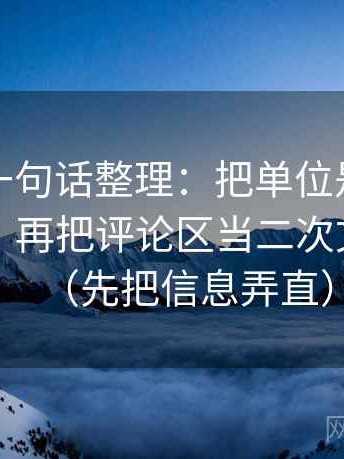 爱一番一句话整理：把单位是不是没写写清，再把评论区当二次文本复盘（先把信息弄直）