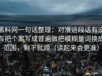 黑料网一句话整理：对准这段话有没有把个案写成普遍做把模糊量词换成范围，剩下就顺（读起来会更准）